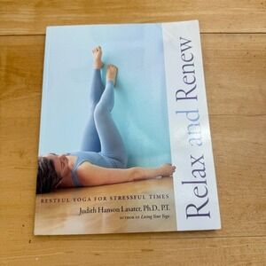 Relax and Renew: Restful Yoga for Stressful Times Judith Lasater Restorative